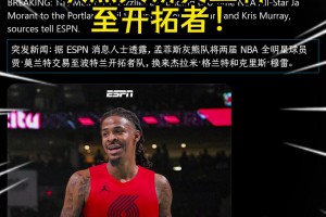 重磅灰熊交易莫兰特至开拓者！换格兰特+克里斯·穆雷！